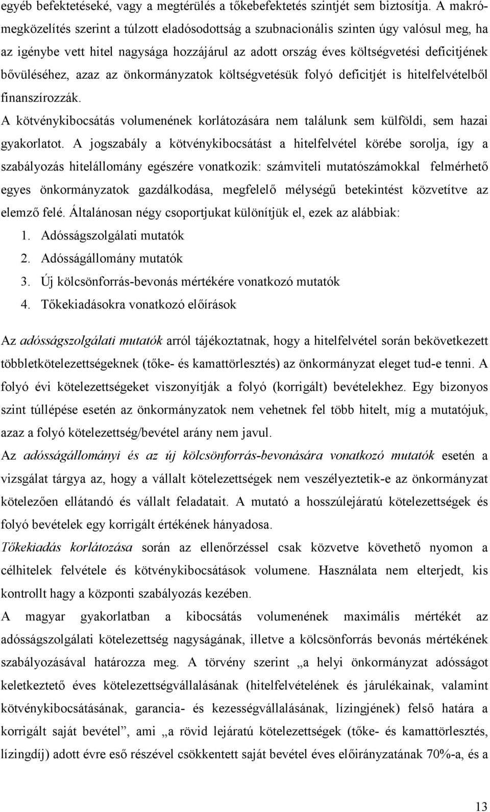 bővüléséhez, azaz az önkormányzatok költségvetésük folyó deficitjét is hitelfelvételből finanszírozzák. A kötvénykibocsátás volumenének korlátozására nem találunk sem külföldi, sem hazai gyakorlatot.