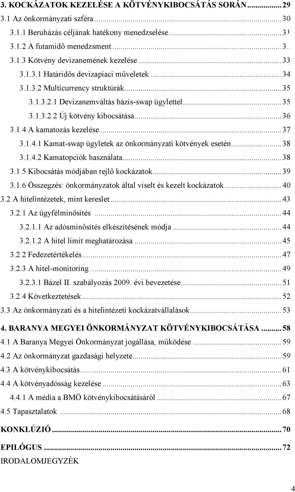 ..37 3.1.4.1 Kamat-swap ügyletek az önkormányzati kötvények esetén...38 3.1.4.2 Kamatopciók használata...38 3.1.5 Kibocsátás módjában rejlő kockázatok...39 3.1.6 Összegzés: önkormányzatok által viselt és kezelt kockázatok.