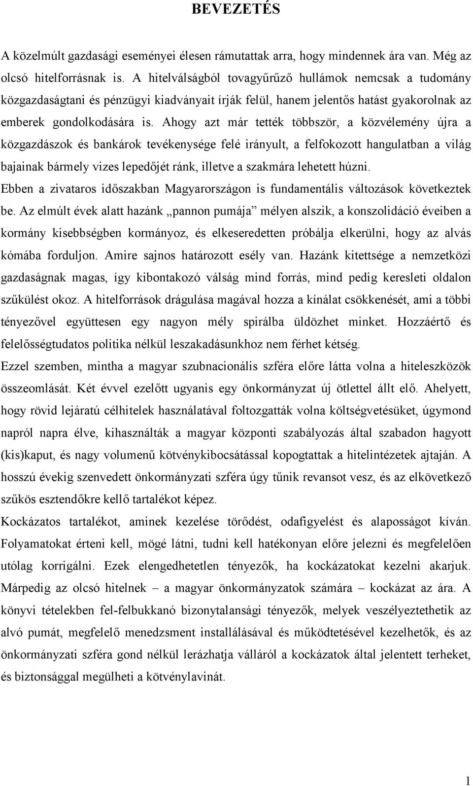 Ahogy azt már tették többször, a közvélemény újra a közgazdászok és bankárok tevékenysége felé irányult, a felfokozott hangulatban a világ bajainak bármely vizes lepedőjét ránk, illetve a szakmára