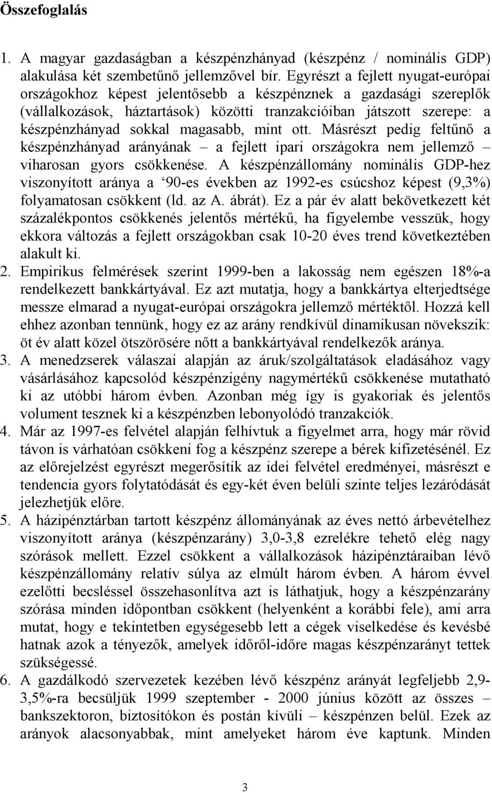 magasabb, mint ott. Másrészt pedig feltőnı a készpénzhányad arányának a fejlett ipari országokra nem jellemzı viharosan gyors csökkenése.