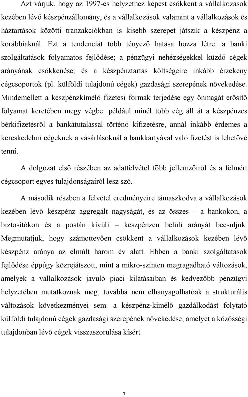 Ezt a tendenciát több tényezı hatása hozza létre: a banki szolgáltatások folyamatos fejlıdése; a pénzügyi nehézségekkel küzdı cégek arányának csökkenése; és a készpénztartás költségeire inkább