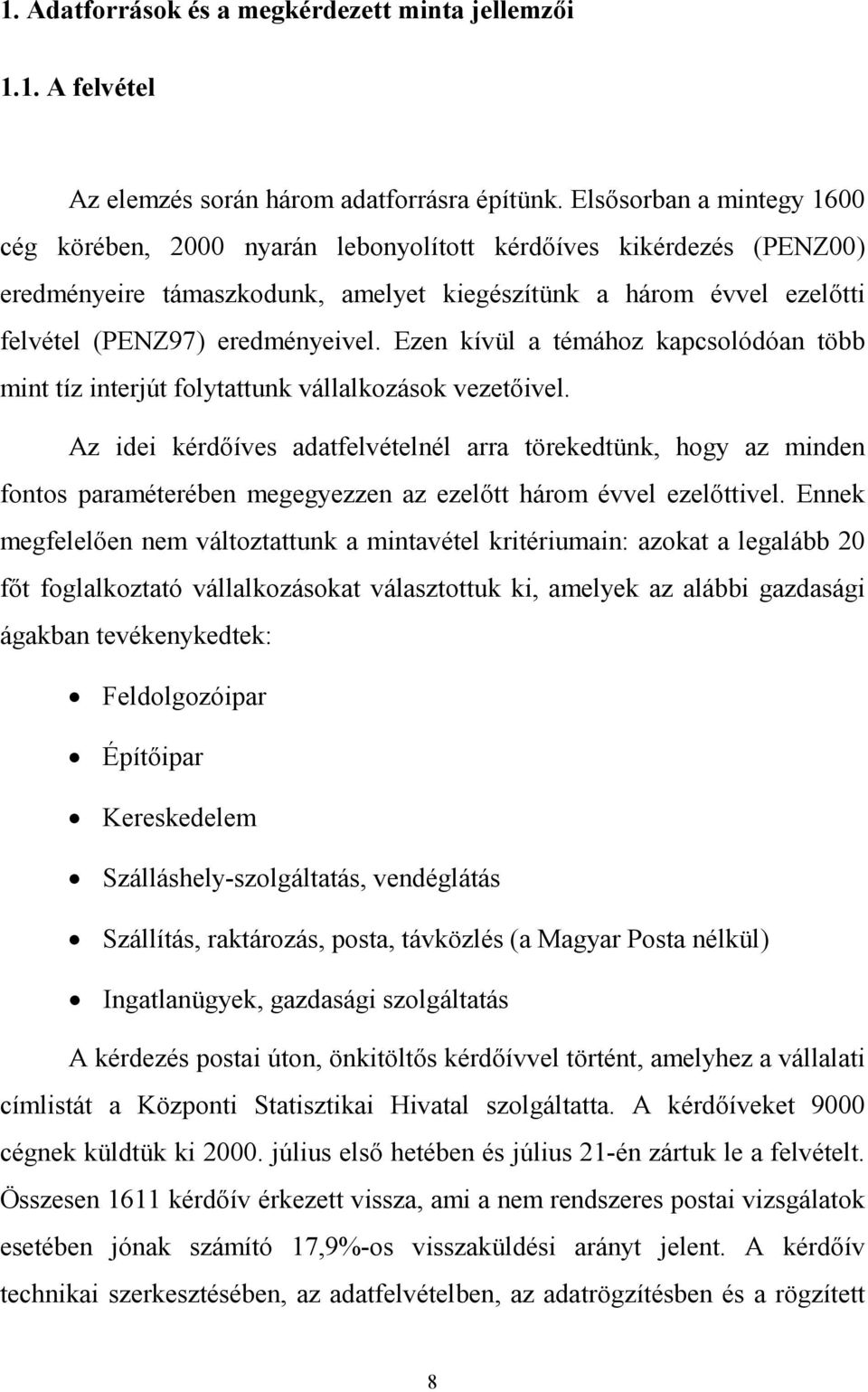 Ezen kívül a témához kapcsolódóan több mint tíz interjút folytattunk vállalkozások vezetıivel.