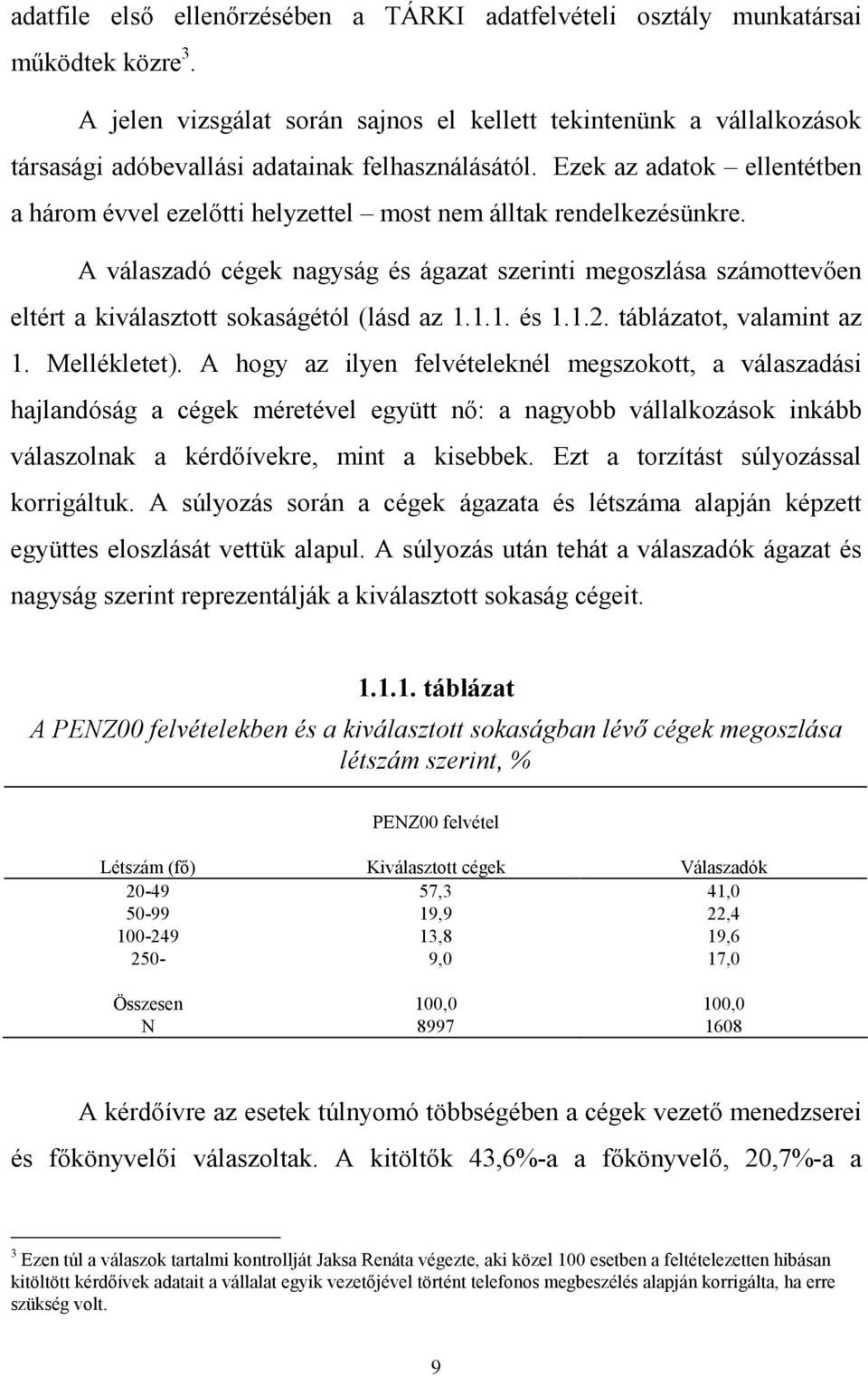 Ezek az adatok ellentétben a három évvel ezelıtti helyzettel most nem álltak rendelkezésünkre.