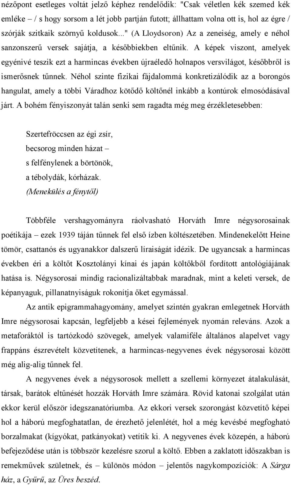 A képek viszont, amelyek egyénivé teszik ezt a harmincas években újraéledő holnapos versvilágot, későbbről is ismerősnek tűnnek.