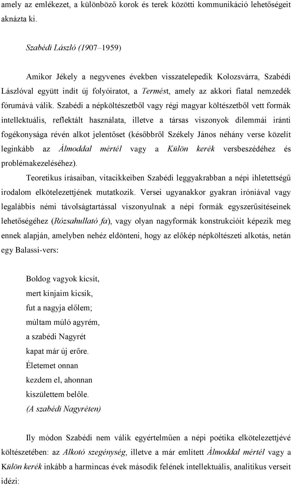 Szabédi a népköltészetből vagy régi magyar költészetből vett formák intellektuális, reflektált használata, illetve a társas viszonyok dilemmái iránti fogékonysága révén alkot jelentőset (későbbről