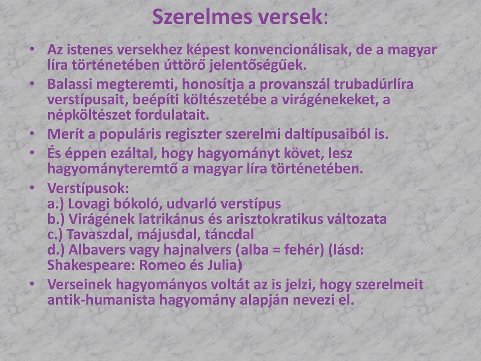 Merít a populáris regiszter szerelmi daltípusaiból is. És éppen ezáltal, hogy hagyományt követ, lesz hagyományteremtő a magyar líra történetében. Verstípusok: a.