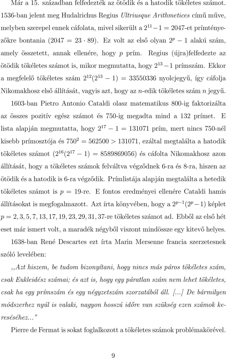 Ez volt az első olyan 2 p 1 alakú szám, amely összetett, annak ellenére, hogy p prím. Regius (újra)felfedezte az ötödik tökéletes számot is, mikor megmutatta, hogy 2 13 1 prímszám.