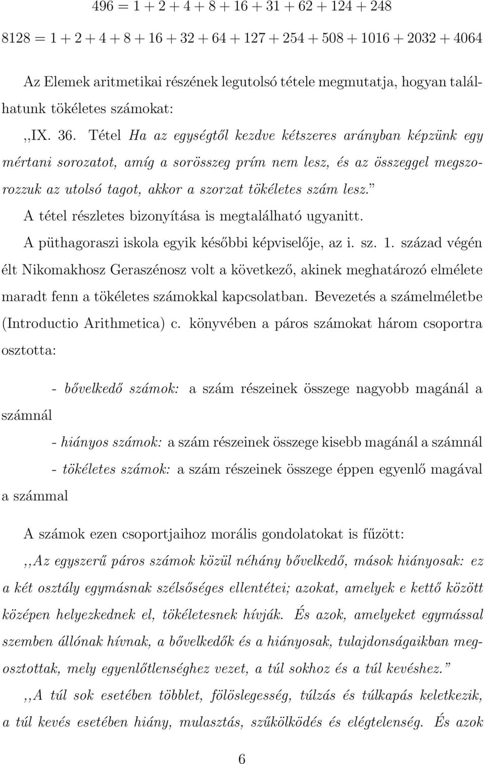 Tétel Ha az egységtől kezdve kétszeres arányban képzünk egy mértani sorozatot, amíg a sorösszeg prím nem lesz, és az összeggel megszorozzuk az utolsó tagot, akkor a szorzat tökéletes szám lesz.