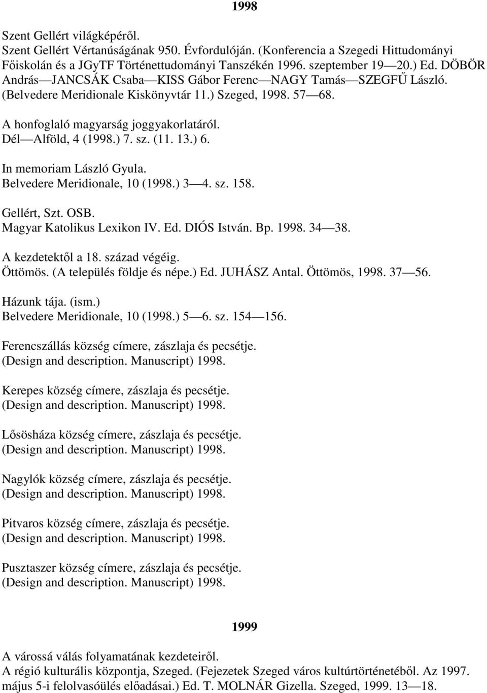 sz. (11. 13.) 6. In memoriam László Gyula. Belvedere Meridionale, 10 (1998.) 3 4. sz. 158. Gellért, Szt. OSB. Magyar Katolikus Lexikon IV. Ed. DIÓS István. Bp. 1998. 34 38. A kezdetektől a 18.