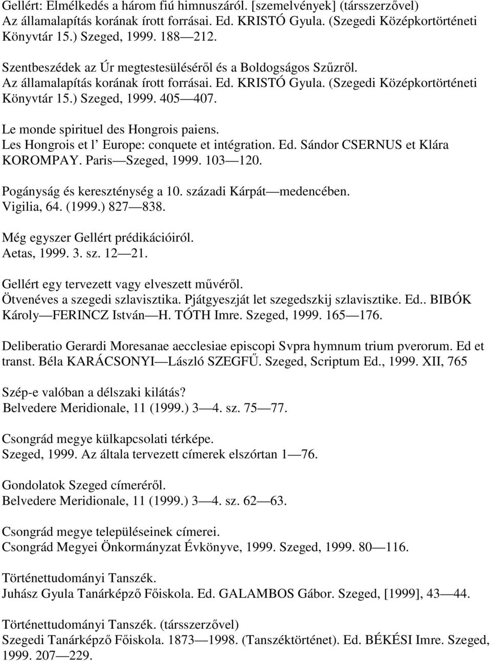 Le monde spirituel des Hongrois paiens. Les Hongrois et l Europe: conquete et intégration. Ed. Sándor CSERNUS et Klára KOROMPAY. Paris Szeged, 1999. 103 120. Pogányság és kereszténység a 10.