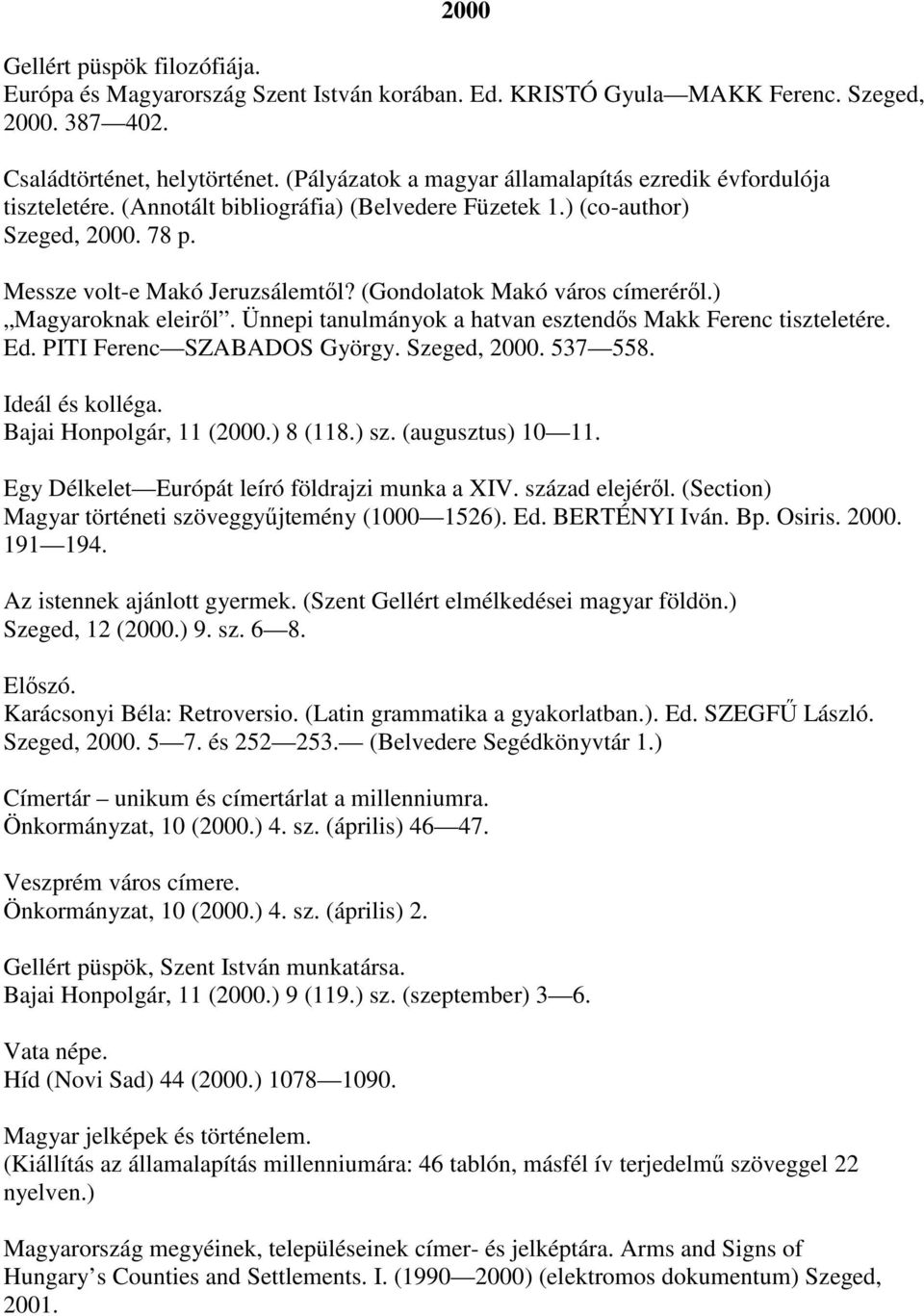 (Gondolatok Makó város címeréről.) Magyaroknak eleiről. Ünnepi tanulmányok a hatvan esztendős Makk Ferenc tiszteletére. Ed. PITI Ferenc SZABADOS György. Szeged, 2000. 537 558. Ideál és kolléga.