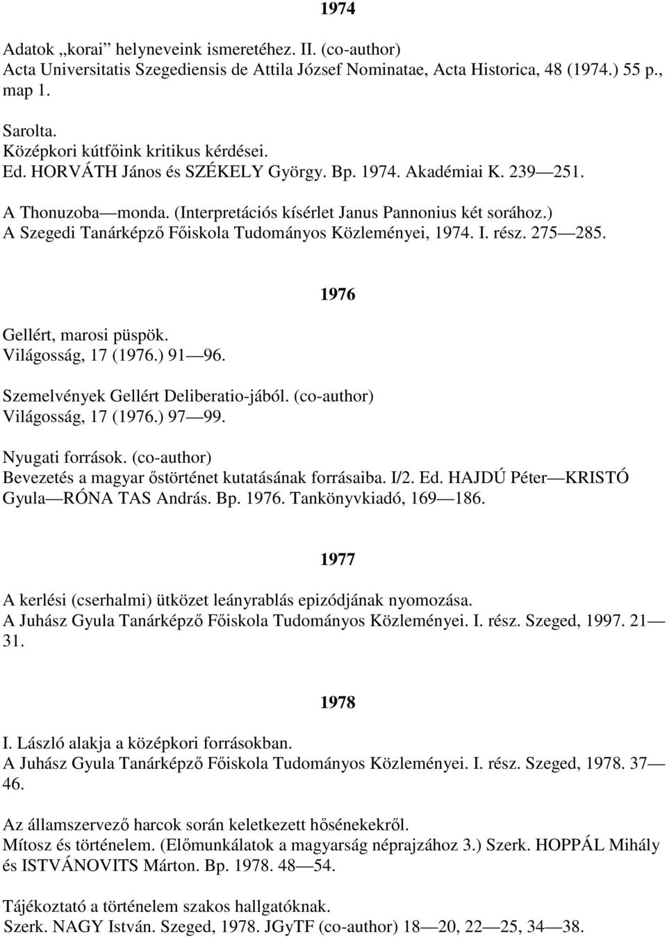 ) A Szegedi Tanárképző Főiskola Tudományos Közleményei, 1974. I. rész. 275 285. Gellért, marosi püspök. Világosság, 17 (1976.) 91 96. 1976 Szemelvények Gellért Deliberatio-jából.