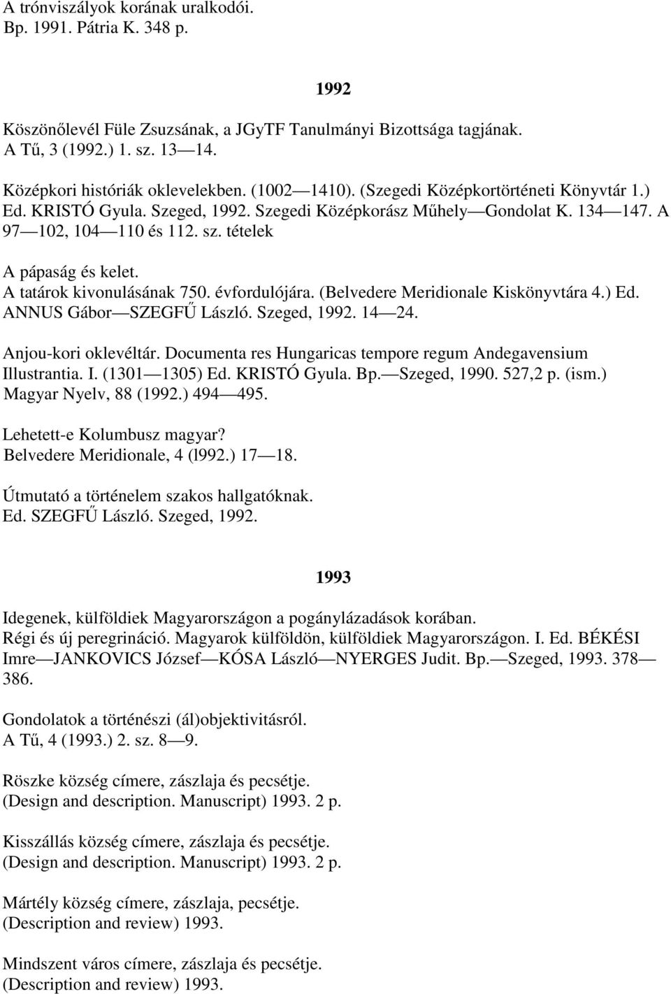 A tatárok kivonulásának 750. évfordulójára. (Belvedere Meridionale Kiskönyvtára 4.) Ed. ANNUS Gábor SZEGFŰ László. Szeged, 1992. 14 24. Anjou-kori oklevéltár.