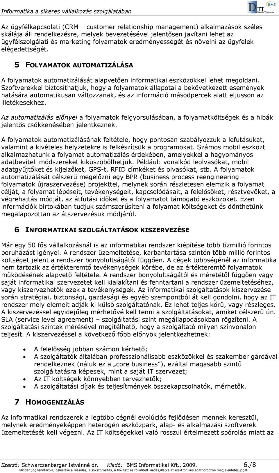 Szoftverekkel biztosíthatjuk, hogy a folyamatok állapotai a bekövetkezett események hatására automatikusan változzanak, és az információ másodpercek alatt eljusson az illetékesekhez.