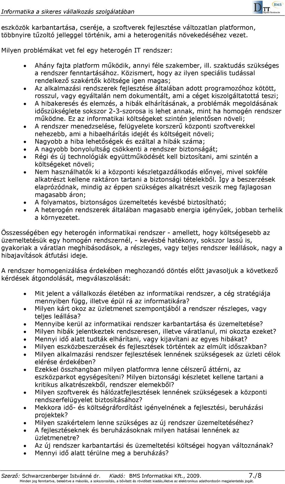 Közismert, hogy az ilyen speciális tudással rendelkezı szakértık költsége igen magas; Az alkalmazási rendszerek fejlesztése általában adott programozóhoz kötött, rosszul, vagy egyáltalán nem