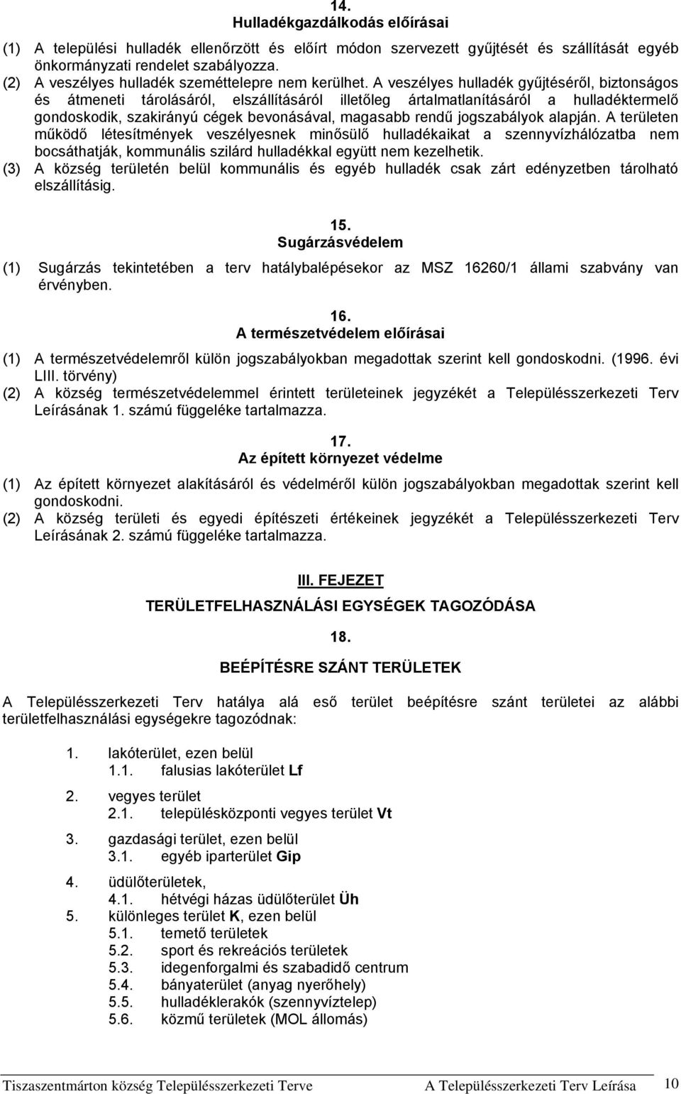 A veszélyes hulladék gyűjtéséről, biztonságos és átmeneti tárolásáról, elszállításáról illetőleg ártalmatlanításáról a hulladéktermelő gondoskodik, szakirányú cégek bevonásával, magasabb rendű