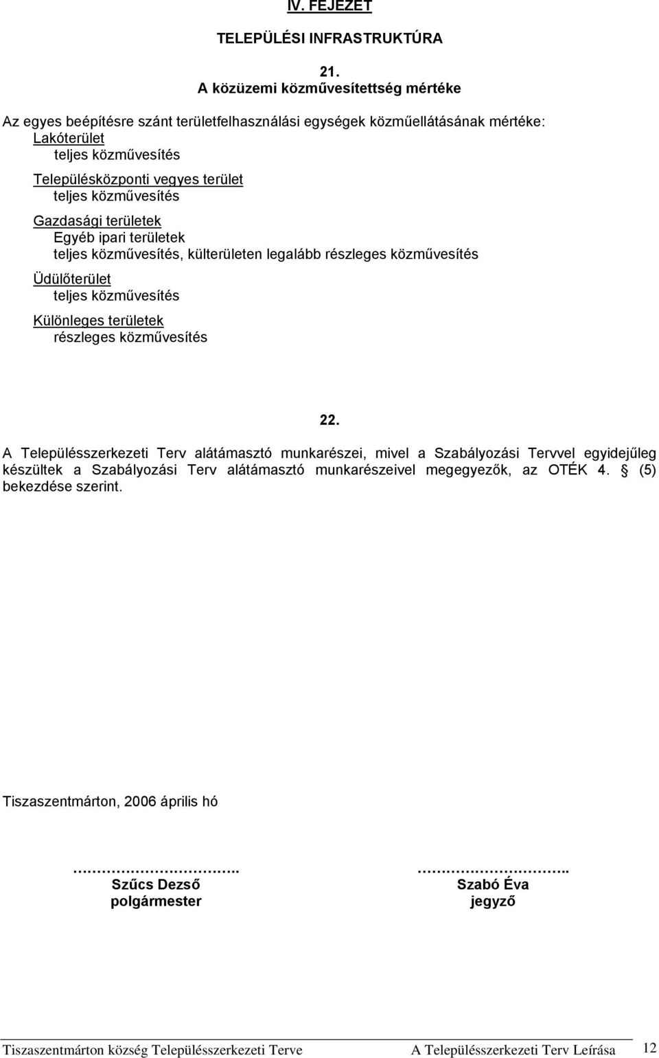 közművesítés Gazdasági területek Egyéb ipari területek teljes közművesítés, külterületen legalább részleges közművesítés Üdülőterület teljes közművesítés Különleges területek részleges közművesítés