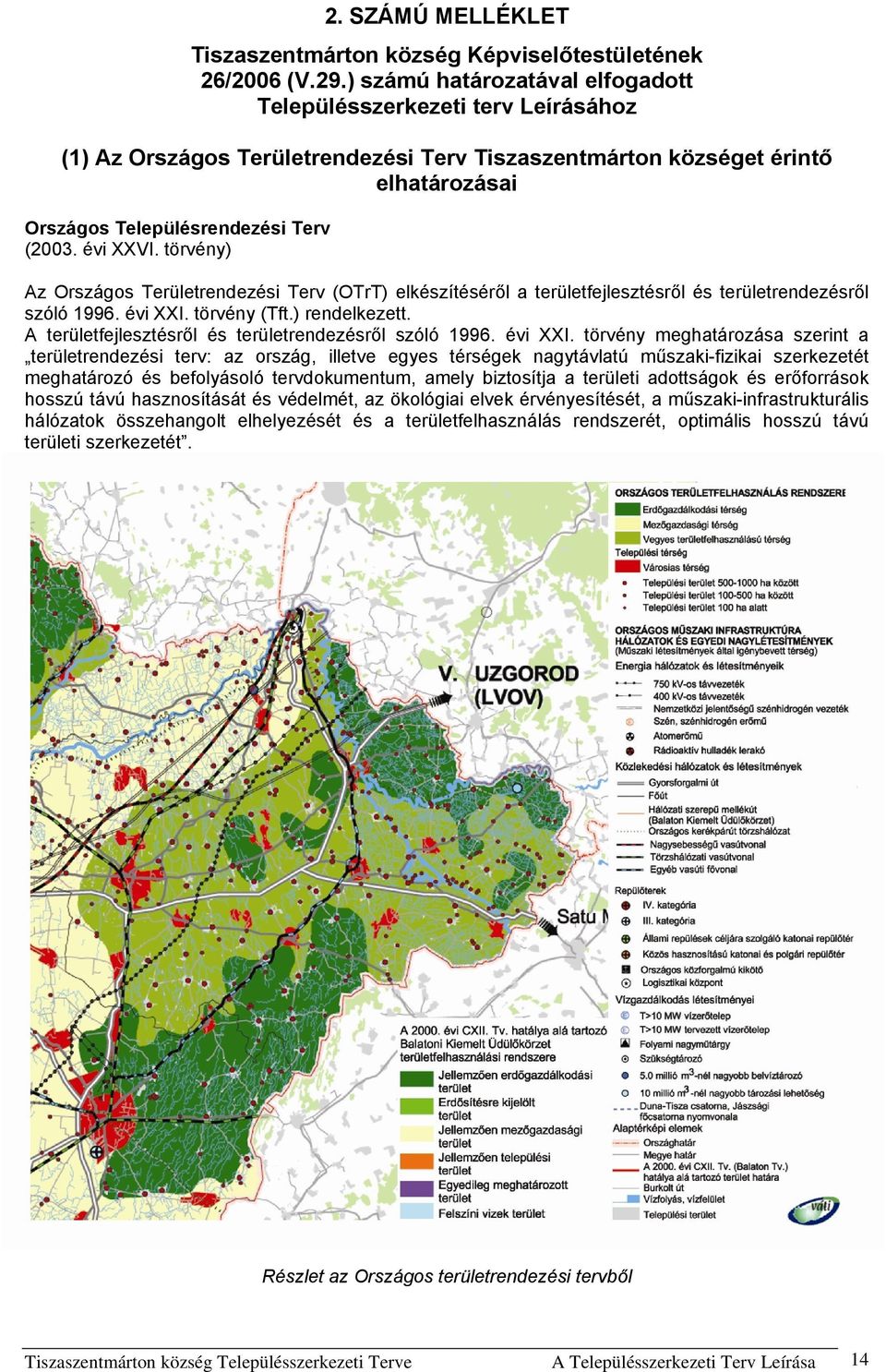 évi XXVI. törvény) Az Országos Területrendezési Terv (OTrT) elkészítéséről a területfejlesztésről és területrendezésről szóló 1996. évi XXI. törvény (Tft.) rendelkezett.