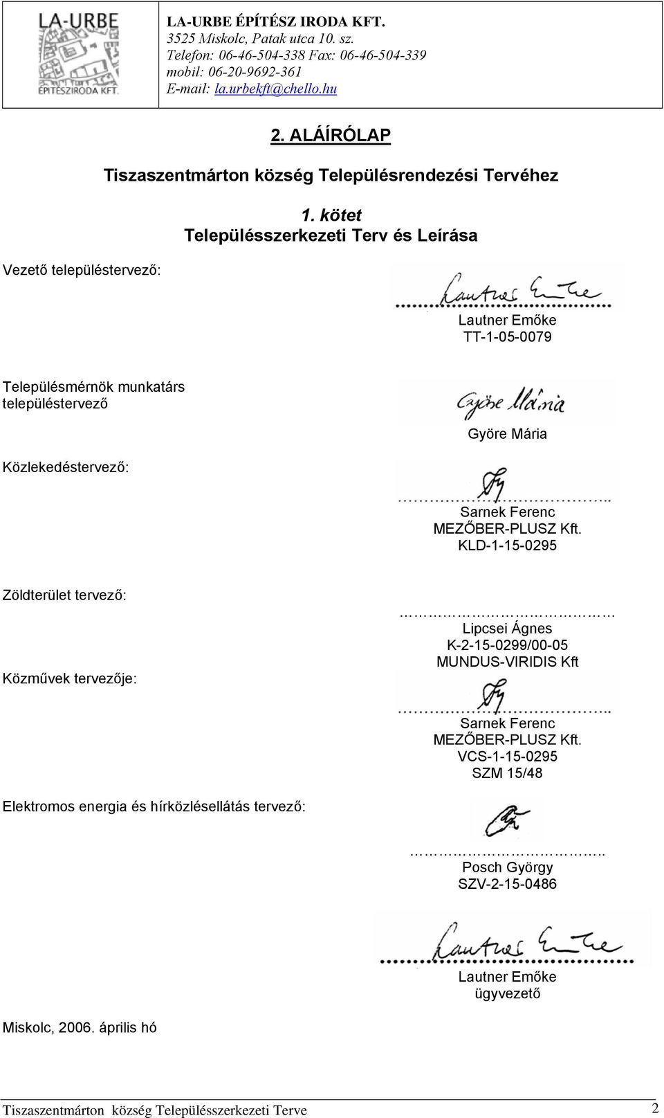 kötet Településszerkezeti Terv és Leírása Lautner Emőke TT-1-05-0079 Településmérnök munkatárs településtervező Közlekedéstervező: Györe Mária Sarnek Ferenc MEZŐBER-PLUSZ Kft.