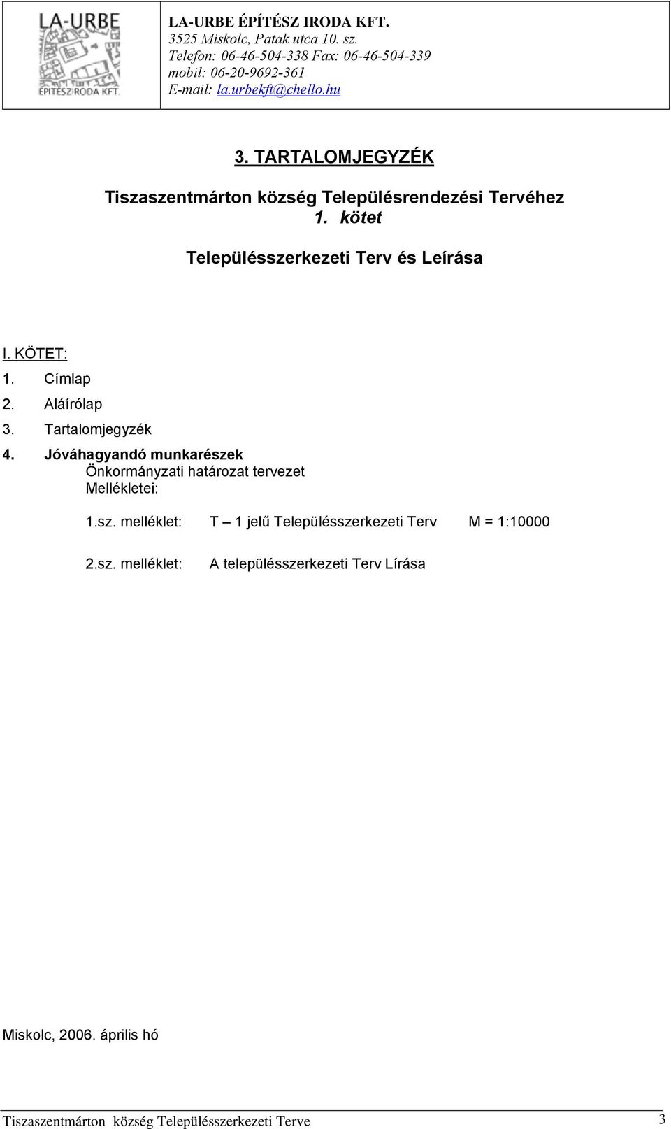 Címlap 2. Aláírólap 3. Tartalomjegyzék 4. Jóváhagyandó munkarészek Önkormányzati határozat tervezet Mellékletei: 1.sz. melléklet: T 1 jelű Településszerkezeti Terv M = 1:10000 2.