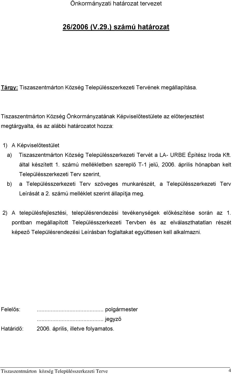 Tervét a LA- URBE Építész Iroda Kft. által készített 1. számú mellékletben szereplő T-1 jelű, 2006.