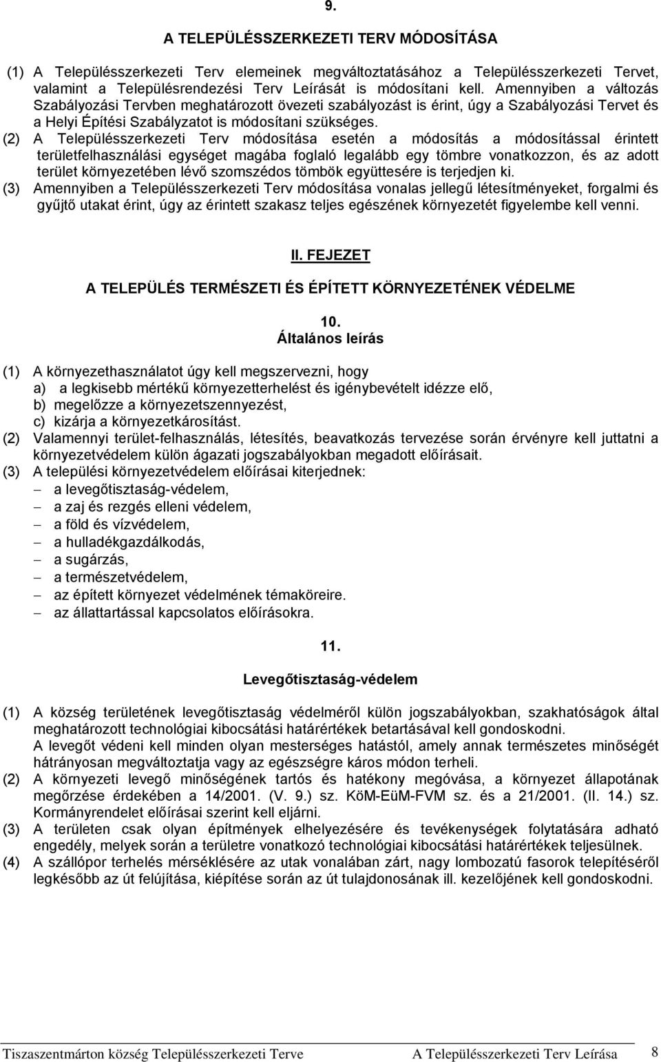 (2) A Településszerkezeti Terv módosítása esetén a módosítás a módosítással érintett területfelhasználási egységet magába foglaló legalább egy tömbre vonatkozzon, és az adott terület környezetében