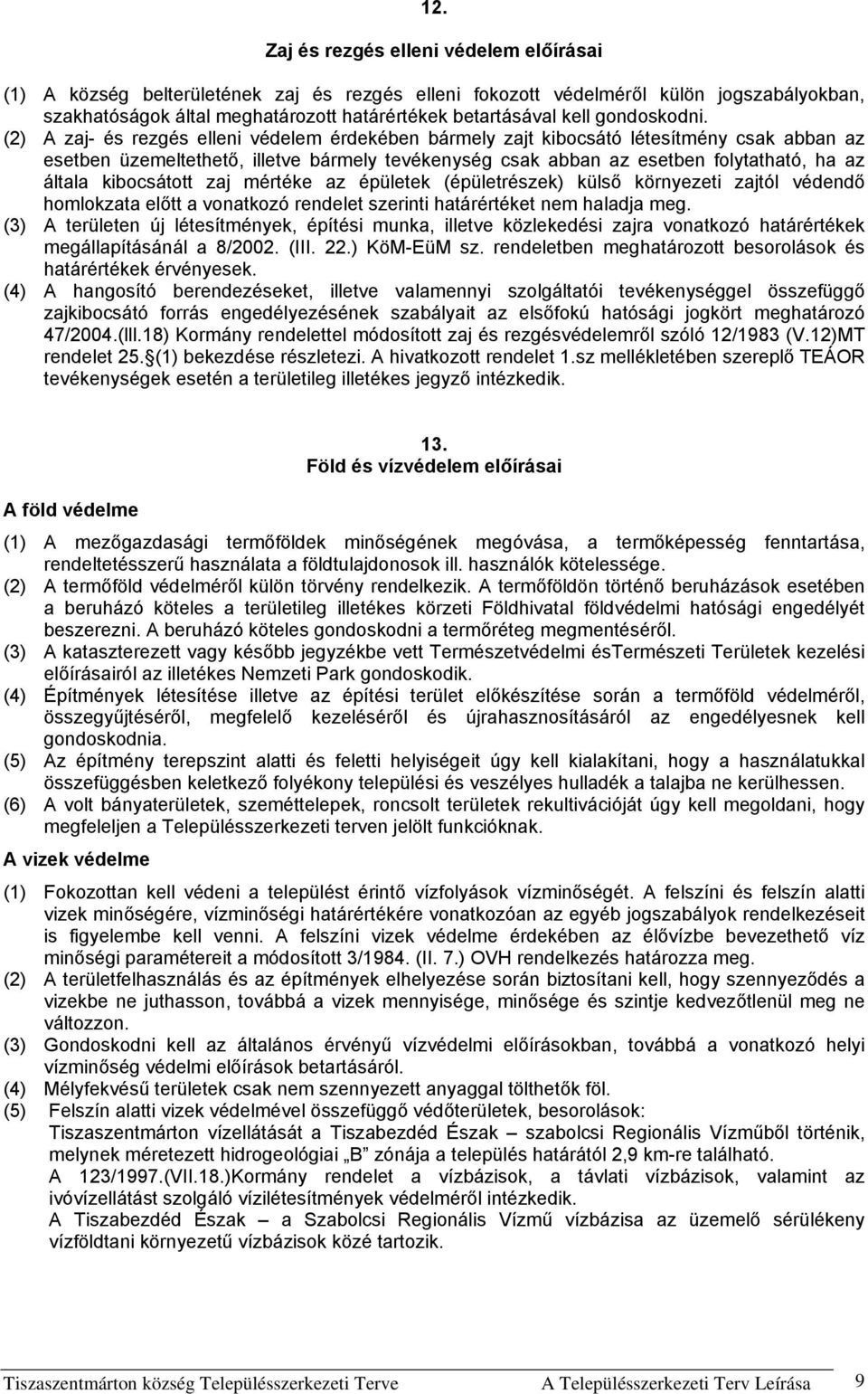 (2) A zaj- és rezgés elleni védelem érdekében bármely zajt kibocsátó létesítmény csak abban az esetben üzemeltethető, illetve bármely tevékenység csak abban az esetben folytatható, ha az általa