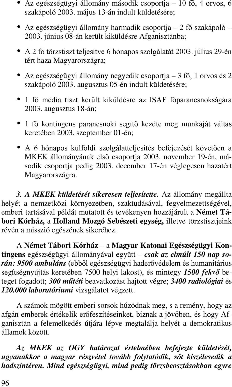 július 29-én tért haza Magyarországra; Az egészségügyi állomány negyedik csoportja 3 fő, 1 orvos és 2 szakápoló 2003.