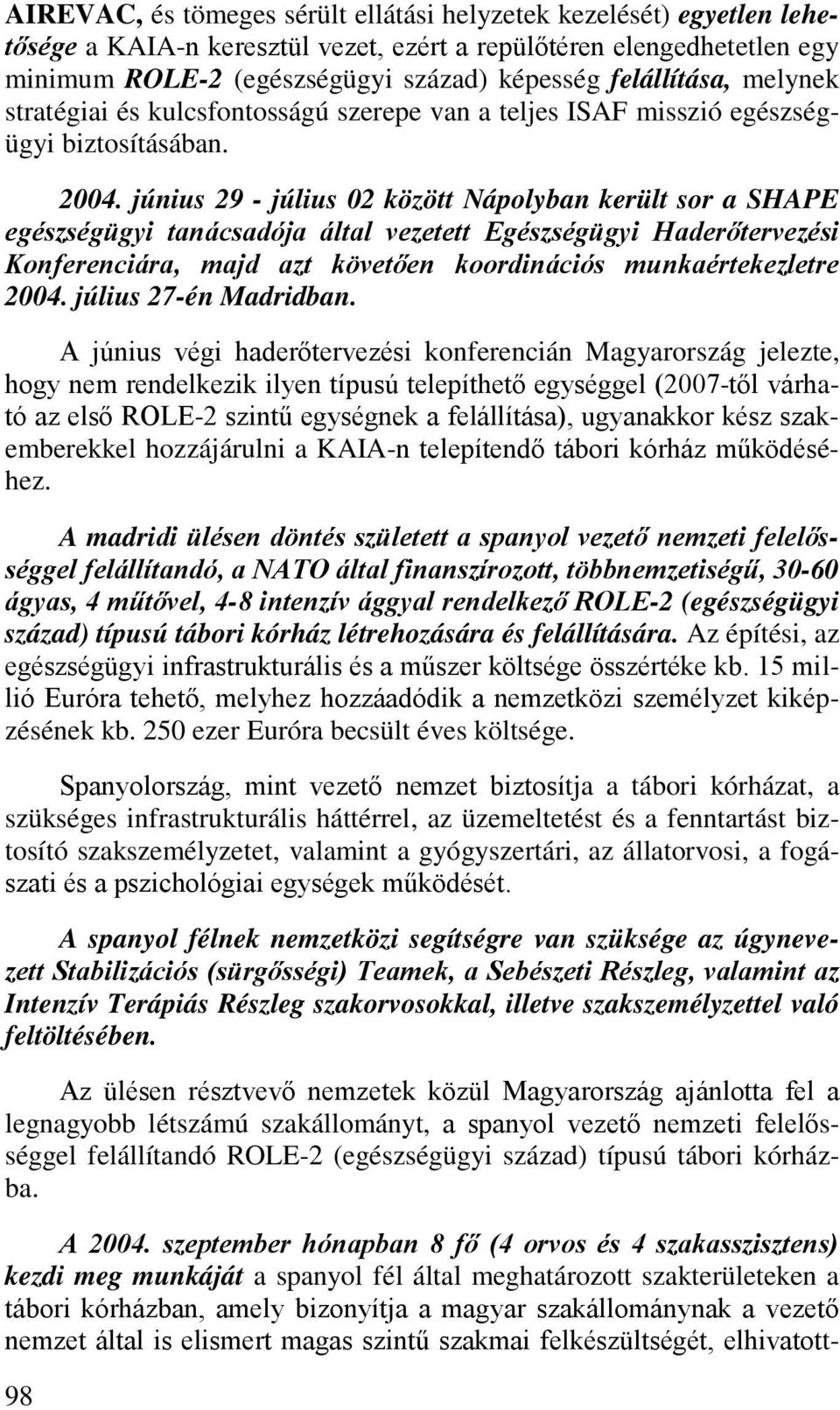 június 29 - július 02 között Nápolyban került sor a SHAPE egészségügyi tanácsadója által vezetett Egészségügyi Haderőtervezési Konferenciára, majd azt követően koordinációs munkaértekezletre 2004.