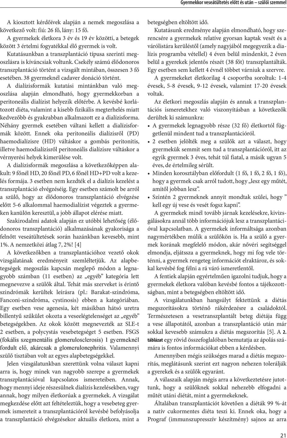 Csekély számú élődonoros transzplantáció történt a vizsgált mintában, összesen 3 fő esetében. 38 gyermeknél cadaver donáció történt.