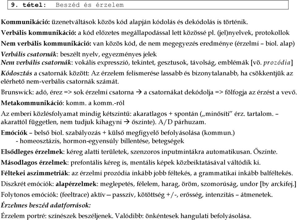 alap) Verbális csatornák: beszélt nyelv, egyezményes jelek Nem verbális csatornák: vokális expresszió, tekintet, gesztusok, távolság, emblémák [vö.