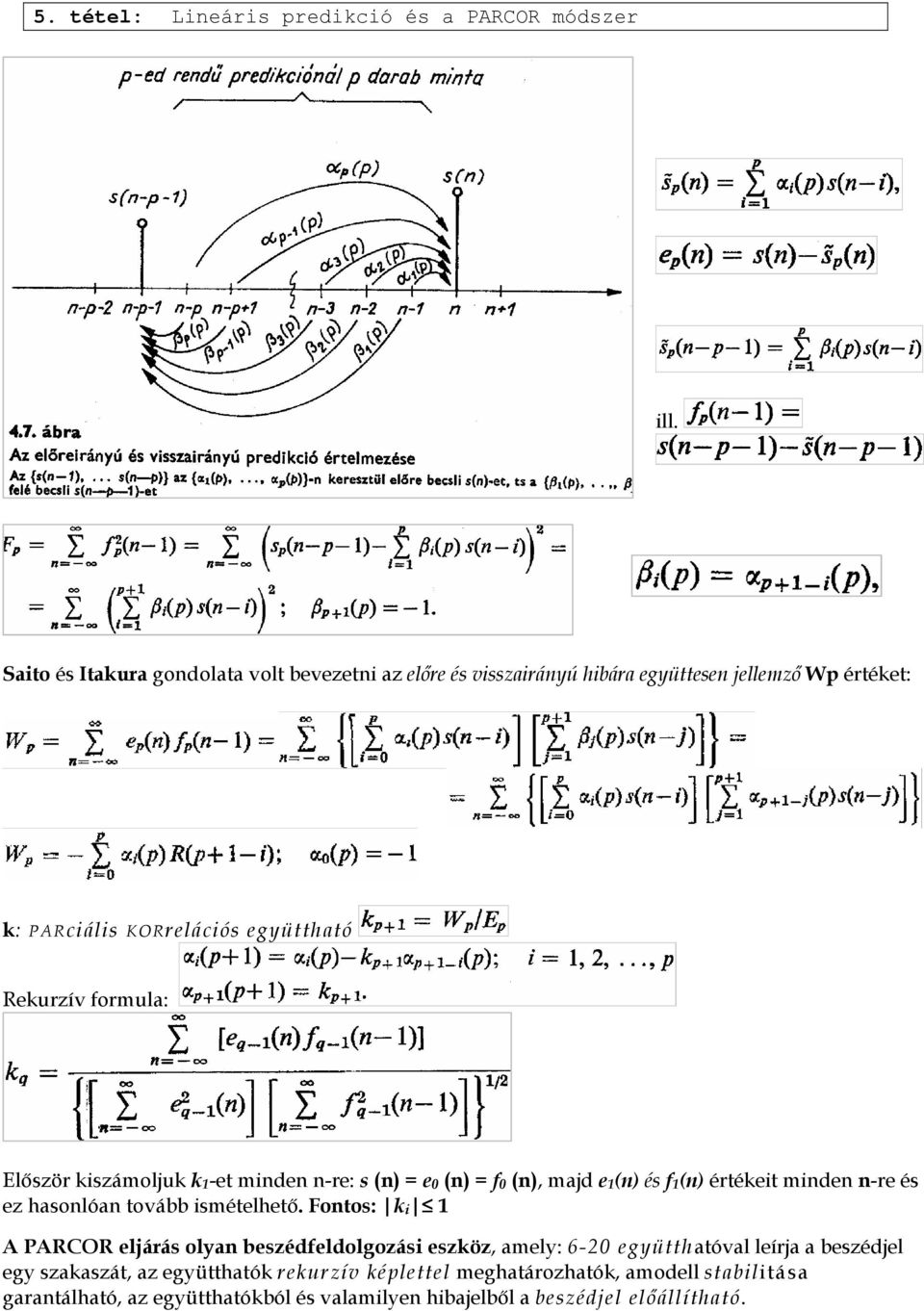 Először kiszámoljuk k 1 -et minden n-re: s (n) = e 0 (n) = f 0 (n), majd e 1 (n) és f 1 (n) értékeit minden n-re és ez hasonlóan tovább ismételhető.