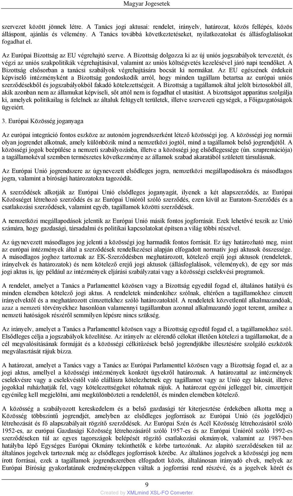 A Bizottság dolgozza ki az új uniós jogszabályok tervezetét, és végzi az uniós szakpolitikák végrehajtásával, valamint az uniós költségvetés kezelésével járó napi teendőket.