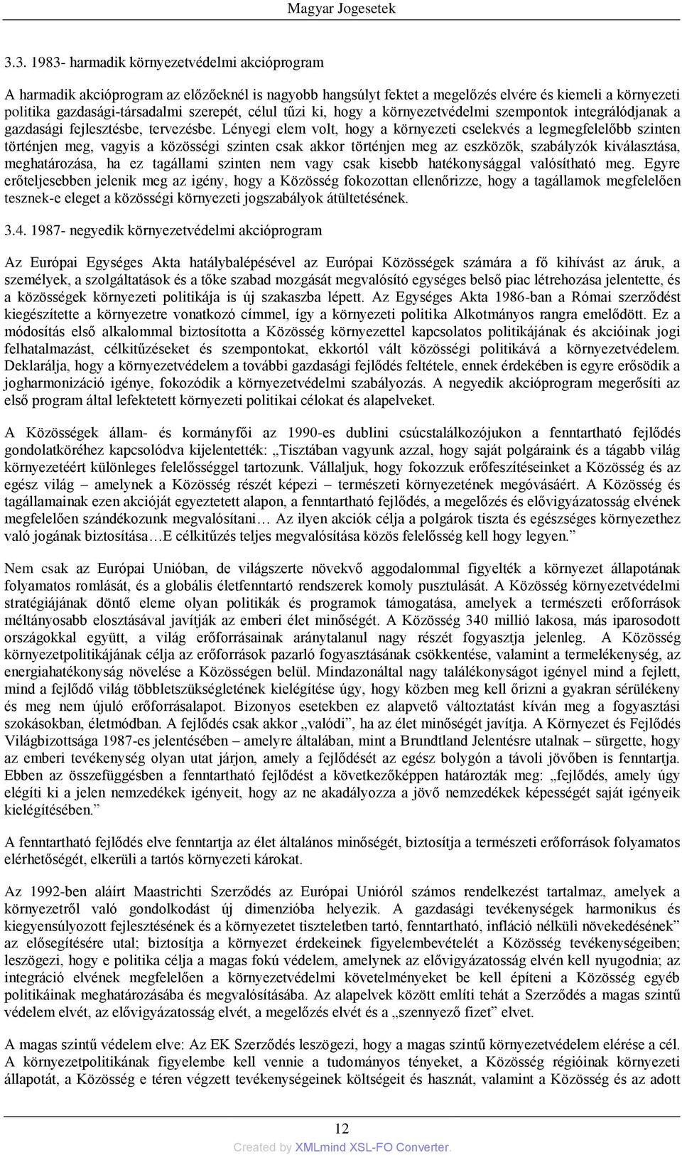 Lényegi elem volt, hogy a környezeti cselekvés a legmegfelelőbb szinten történjen meg, vagyis a közösségi szinten csak akkor történjen meg az eszközök, szabályzók kiválasztása, meghatározása, ha ez