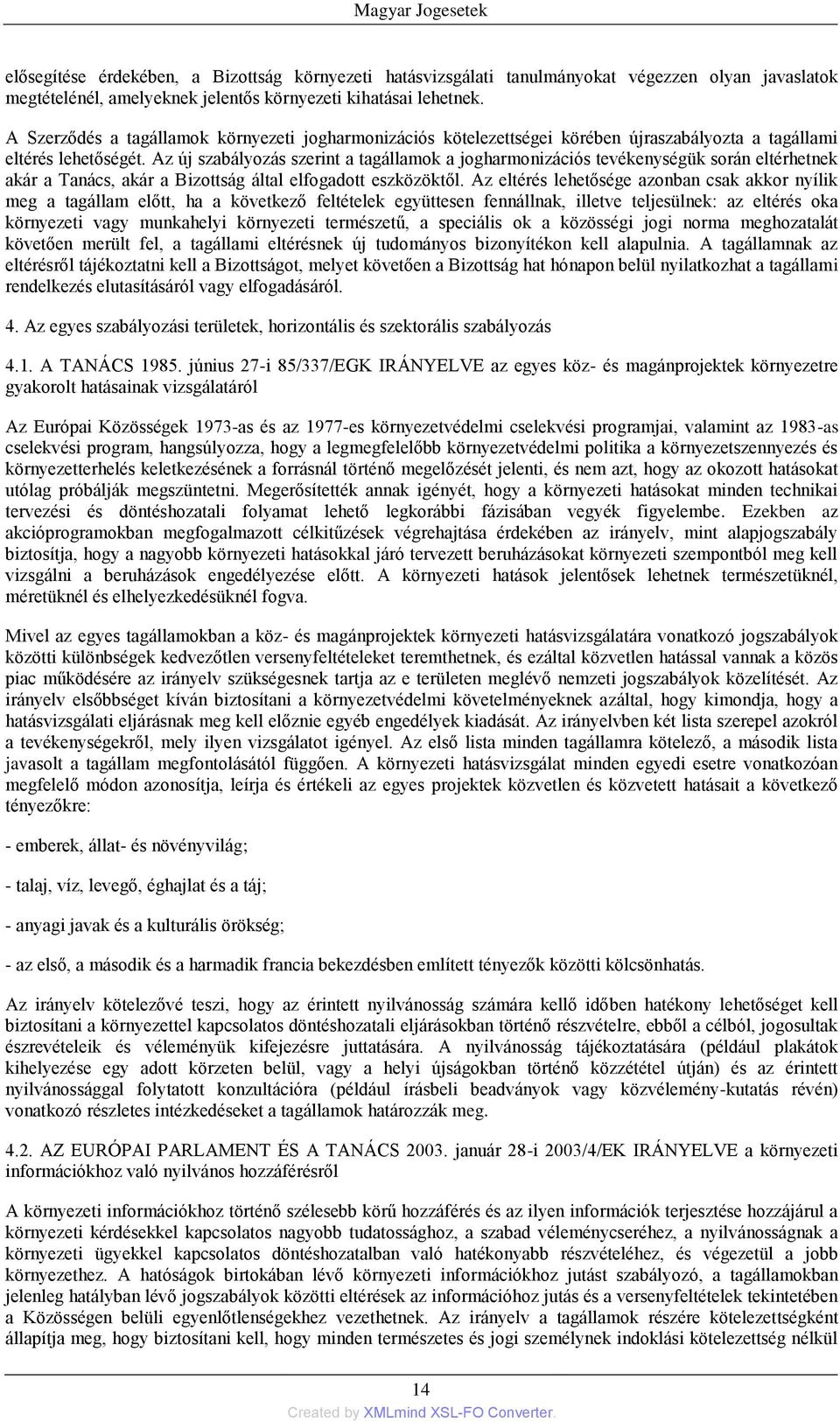 Az új szabályozás szerint a tagállamok a jogharmonizációs tevékenységük során eltérhetnek akár a Tanács, akár a Bizottság által elfogadott eszközöktől.