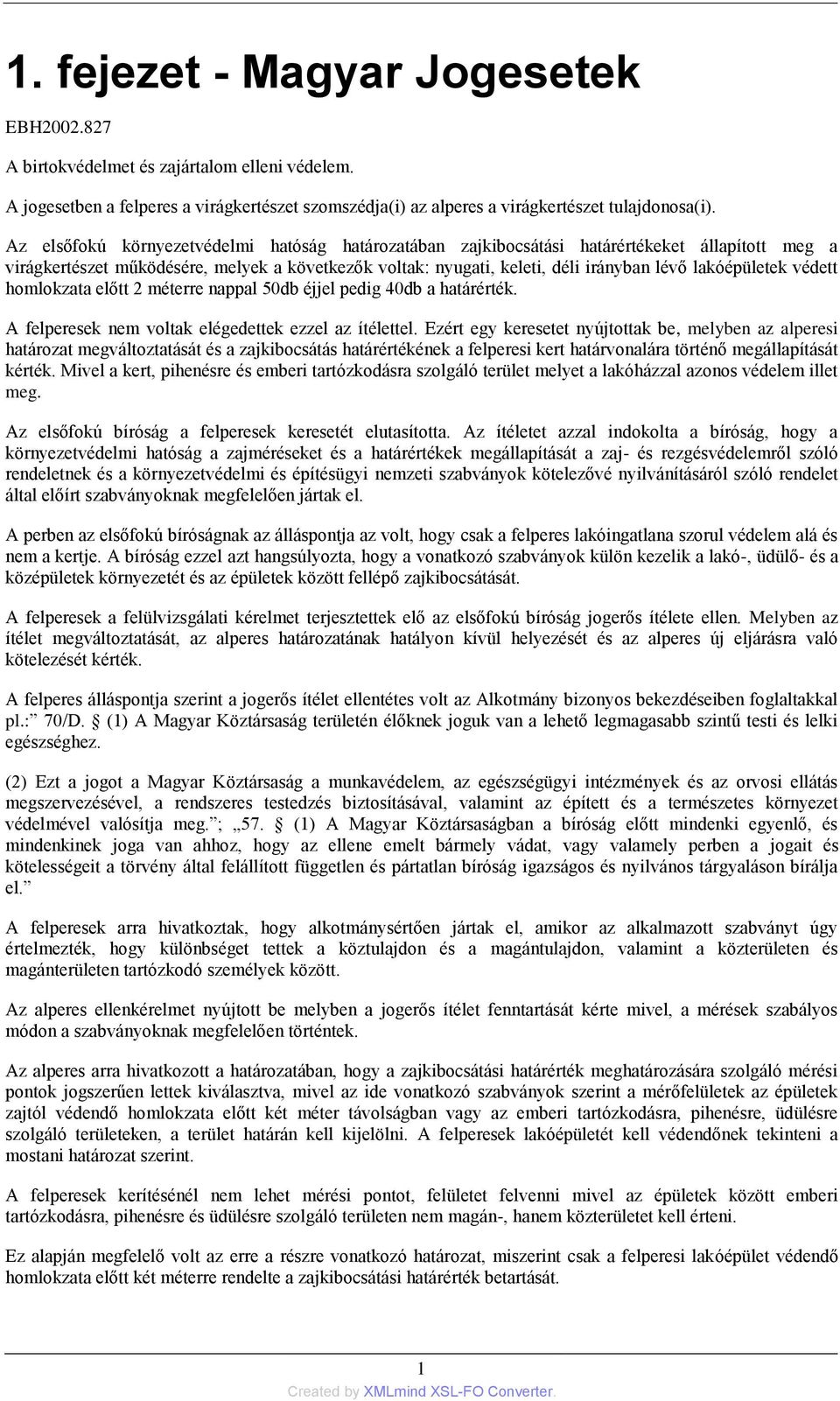 lakóépületek védett homlokzata előtt 2 méterre nappal 50db éjjel pedig 40db a határérték. A felperesek nem voltak elégedettek ezzel az ítélettel.