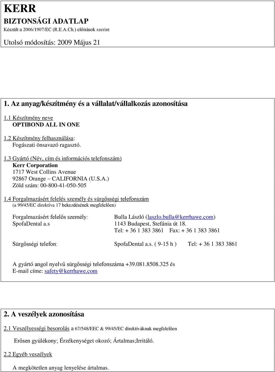 S.A.) Zöld szám: 00-800-41-050-505 1.4 Forgalmazásért felelés személy és sürgősségi telefonszám (a 99/45/EC direktíva 17 bekezdésének megfelelően) Forgalmazásért felelős személy: Bulla László (laszlo.