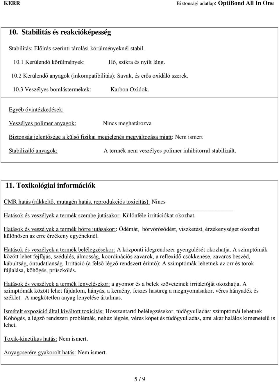 Egyéb óvintézkedések: Veszélyes polimer anyagok: Nincs meghatározva Biztonság jelentősége a külső fizikai megjelenés megváltozása miatt: Nem ismert Stabilizáló anyagok: A termék nem veszélyes polimer