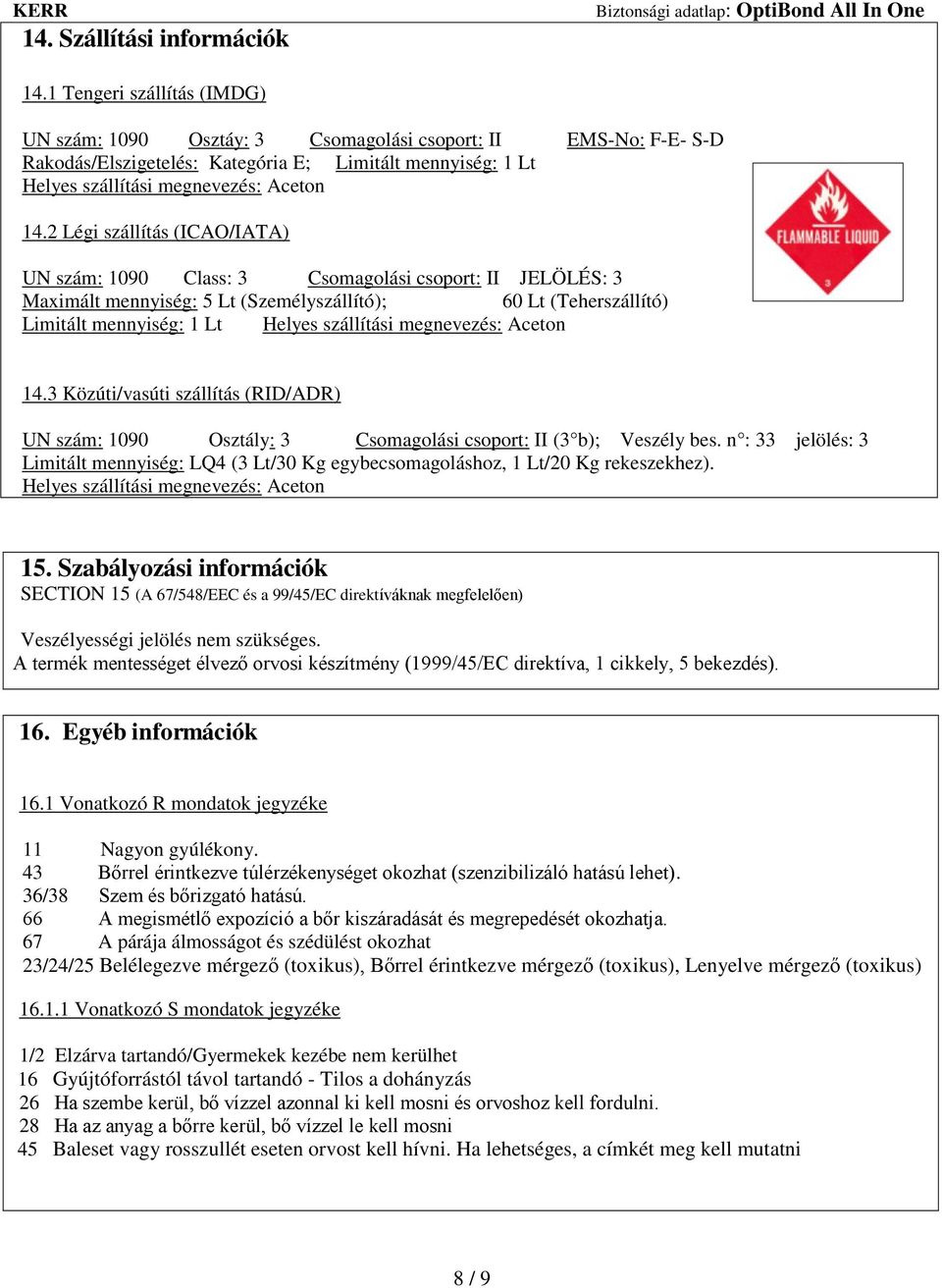 2 Légi szállítás (ICAO/IATA) UN szám: 1090 Class: 3 Csomagolási csoport: II JELÖLÉS: 3 Maximált mennyiség: 5 Lt (Személyszállító); 60 Lt (Teherszállító) Limitált mennyiség: 1 Lt Helyes szállítási