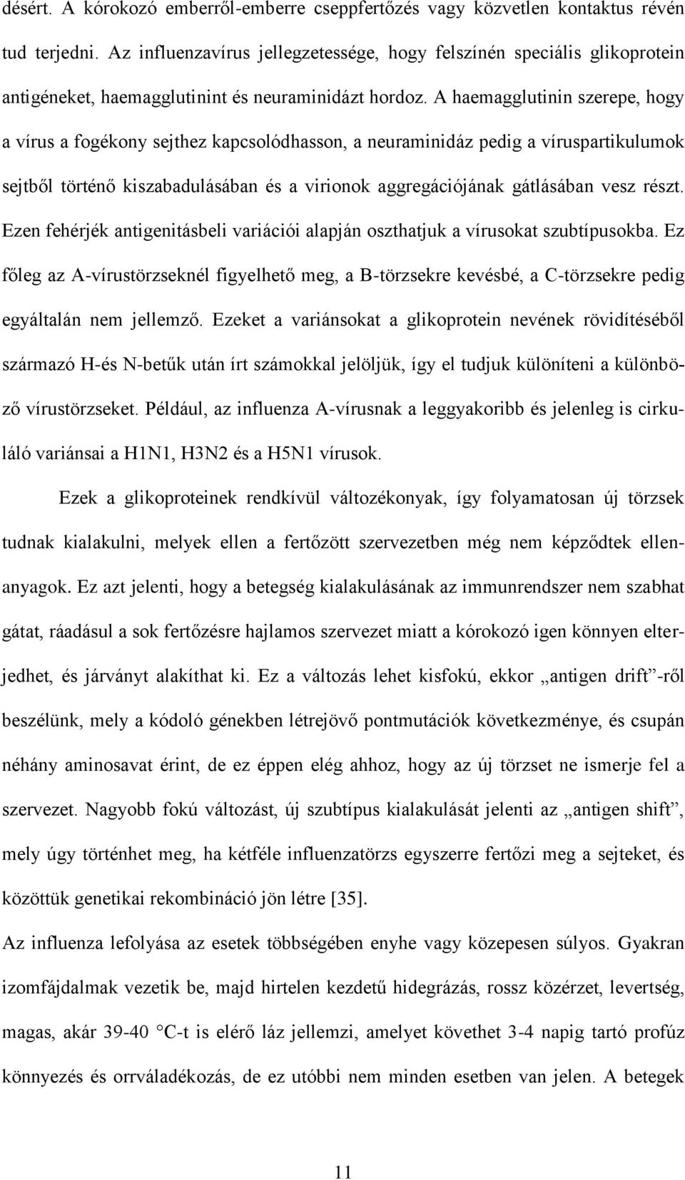 A haemagglutinin szerepe, hogy a vírus a fogékony sejthez kapcsolódhasson, a neuraminidáz pedig a víruspartikulumok sejtből történő kiszabadulásában és a virionok aggregációjának gátlásában vesz