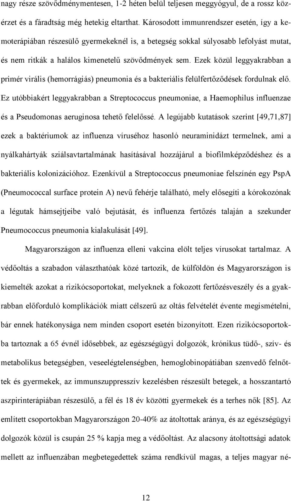 Ezek közül leggyakrabban a primér virális (hemorrágiás) pneumonia és a bakteriális felülfertőződések fordulnak elő.