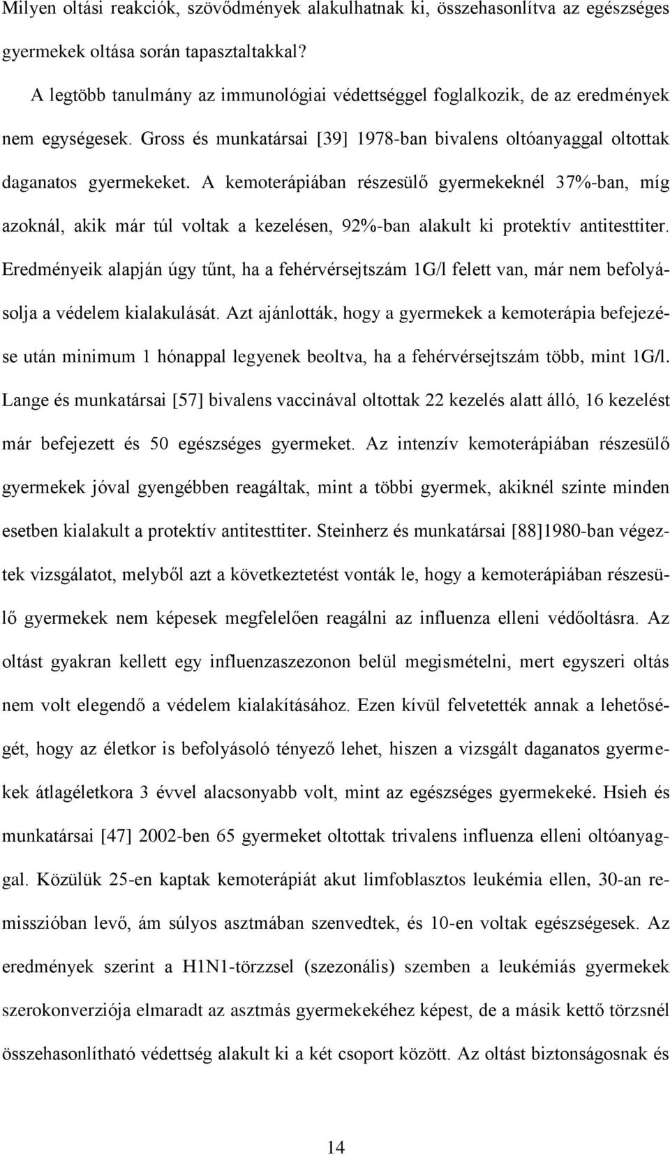 A kemoterápiában részesülő gyermekeknél 37%-ban, míg azoknál, akik már túl voltak a kezelésen, 92%-ban alakult ki protektív antitesttiter.