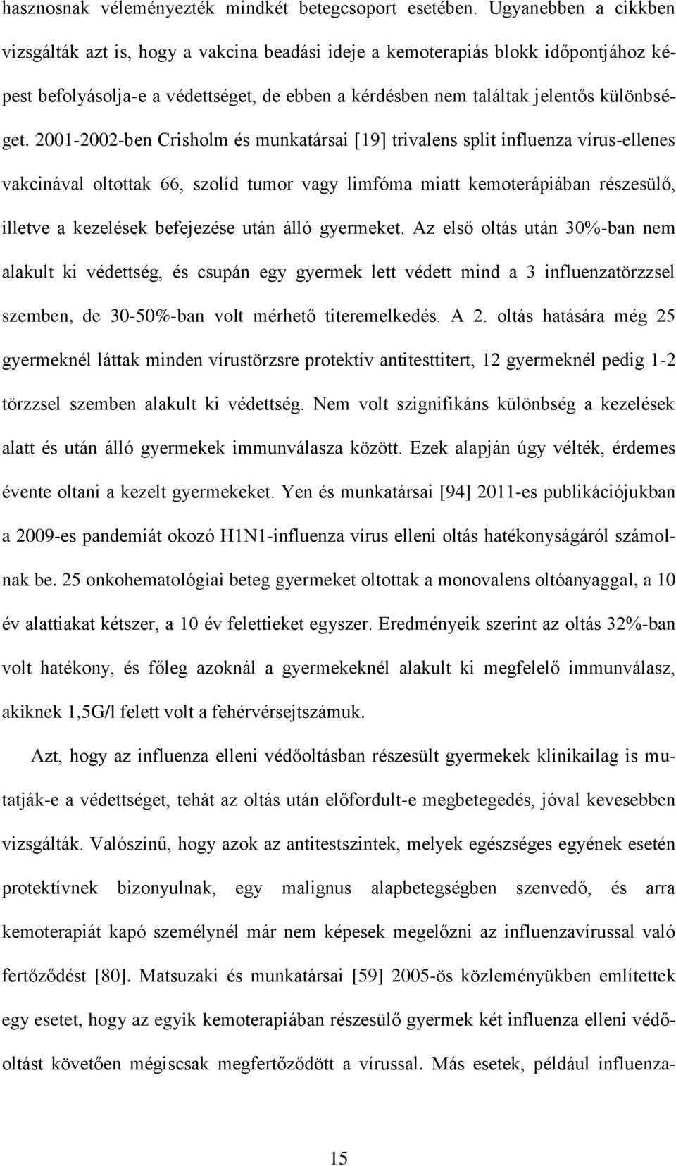 2001-2002-ben Crisholm és munkatársai [19] trivalens split influenza vírus-ellenes vakcinával oltottak 66, szolíd tumor vagy limfóma miatt kemoterápiában részesülő, illetve a kezelések befejezése