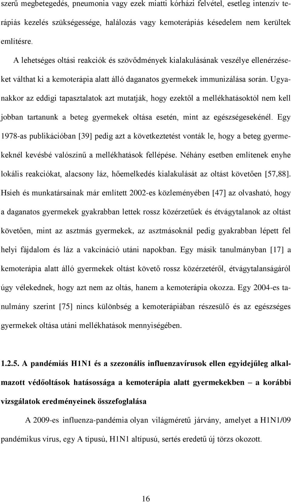 Ugyanakkor az eddigi tapasztalatok azt mutatják, hogy ezektől a mellékhatásoktól nem kell jobban tartanunk a beteg gyermekek oltása esetén, mint az egészségesekénél.