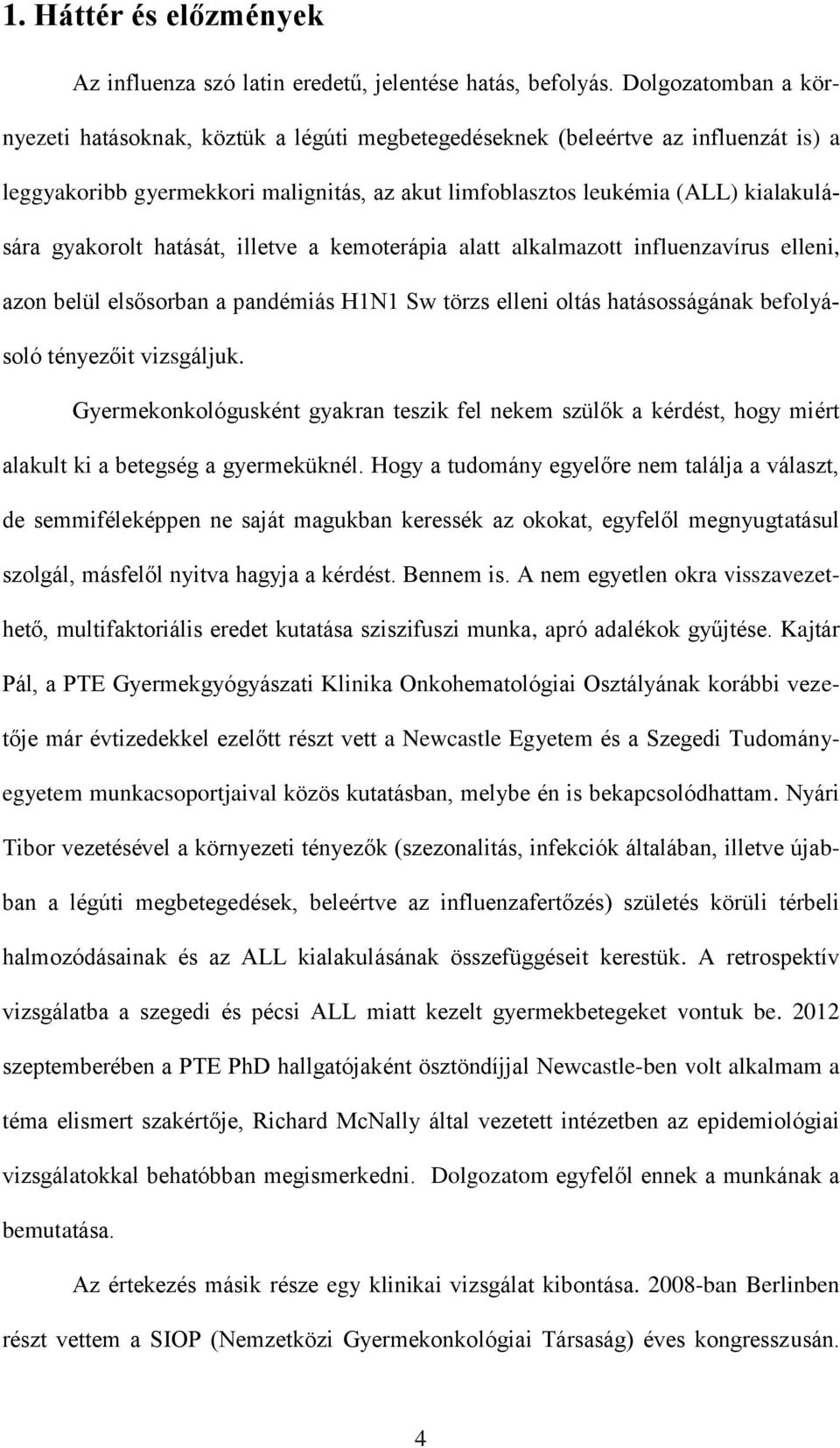 gyakorolt hatását, illetve a kemoterápia alatt alkalmazott influenzavírus elleni, azon belül elsősorban a pandémiás H1N1 Sw törzs elleni oltás hatásosságának befolyásoló tényezőit vizsgáljuk.