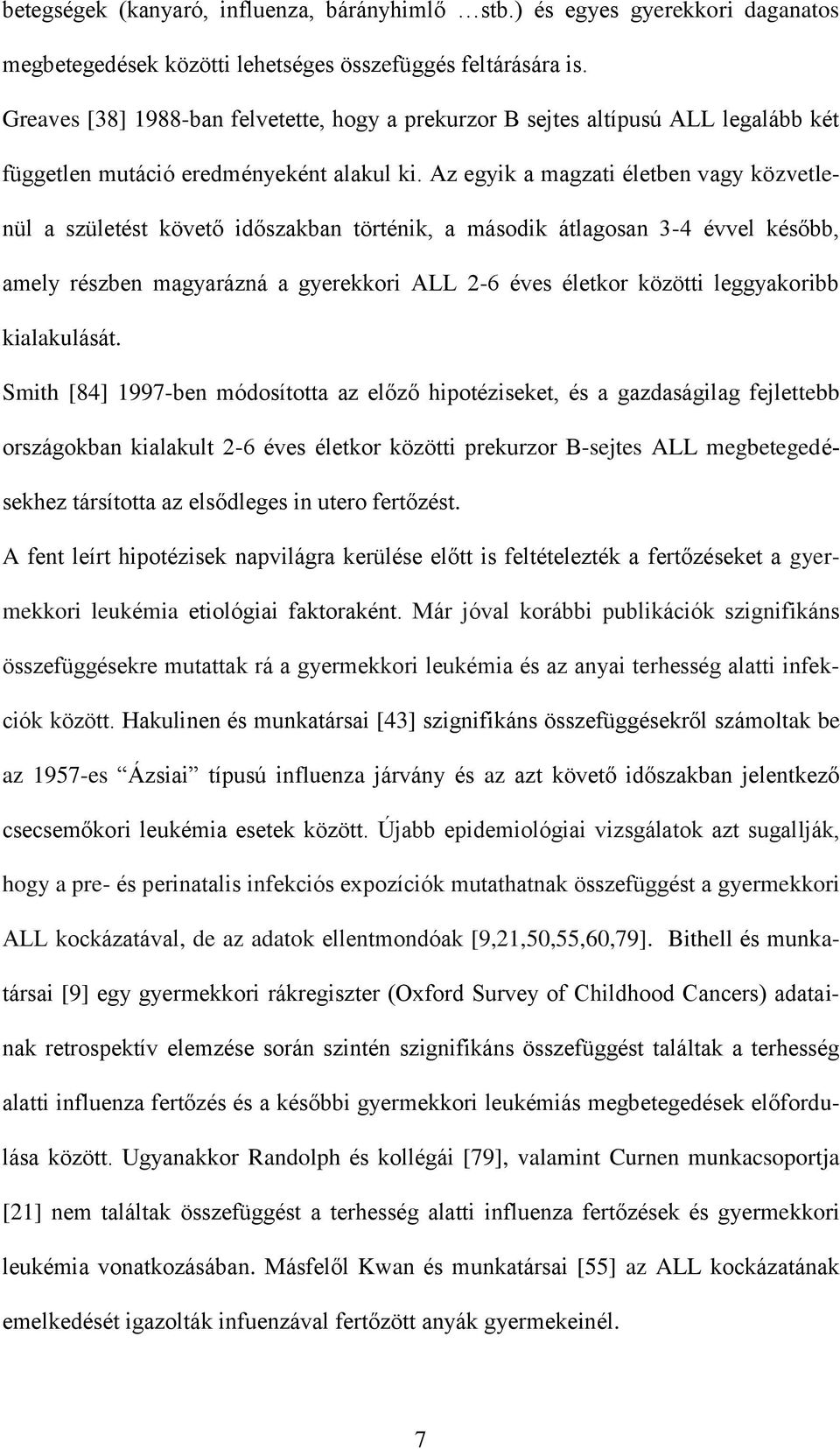 Az egyik a magzati életben vagy közvetlenül a születést követő időszakban történik, a második átlagosan 3-4 évvel később, amely részben magyarázná a gyerekkori ALL 2-6 éves életkor közötti