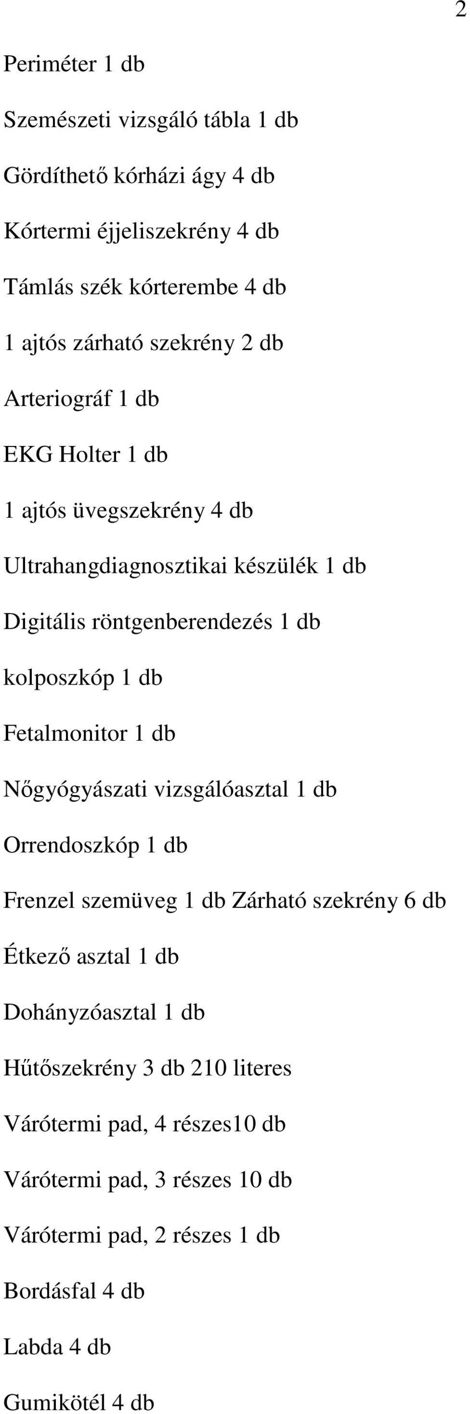 1 db Fetalmonitor 1 db Nıgyógyászati vizsgálóasztal 1 db Orrendoszkóp 1 db Frenzel szemüveg 1 db Zárható szekrény 6 db Étkezı asztal 1 db Dohányzóasztal 1