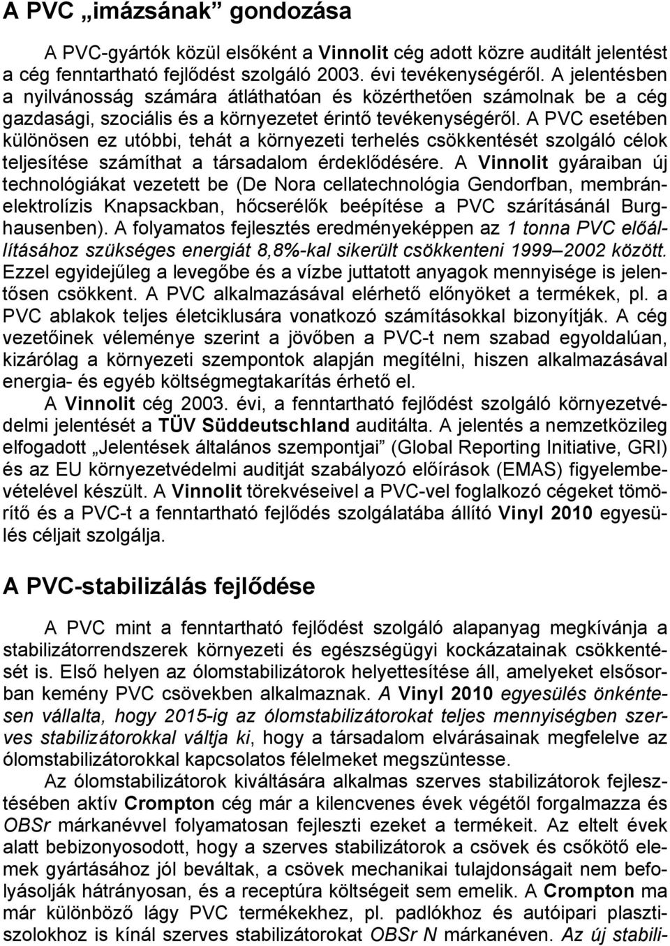 A PVC esetében különösen ez utóbbi, tehát a környezeti terhelés csökkentését szolgáló célok teljesítése számíthat a társadalom érdeklődésére.