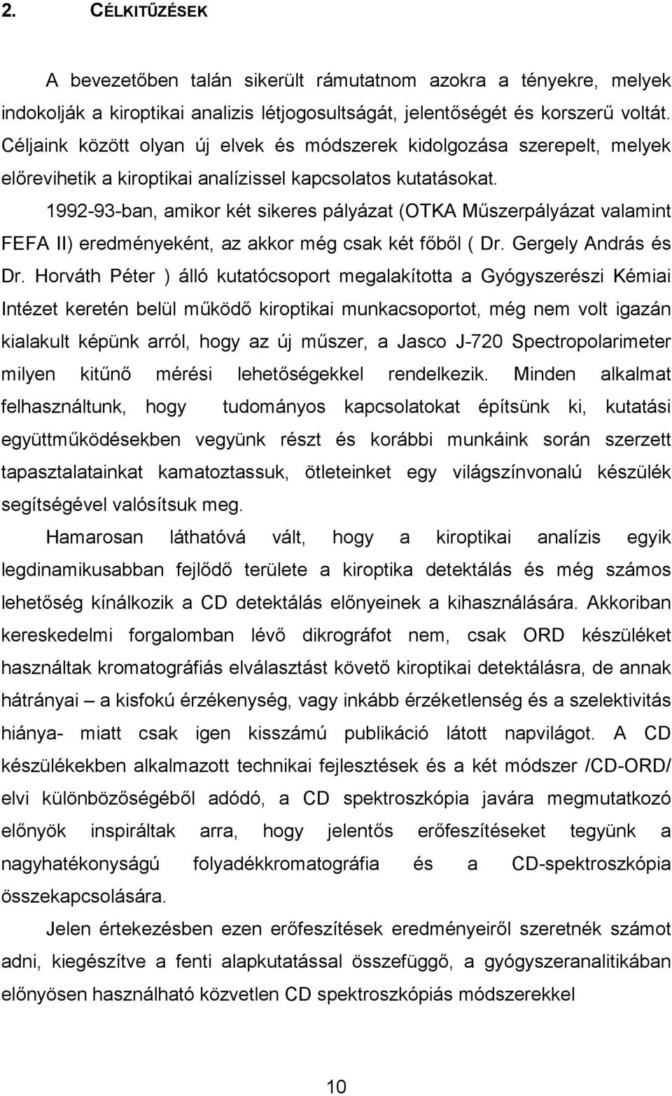 1992-93-ban, amikor két sikeres pályázat (OTKA Műszerpályázat valamint FEFA II) eredményeként, az akkor még csak két főből ( Dr. Gergely András és Dr.