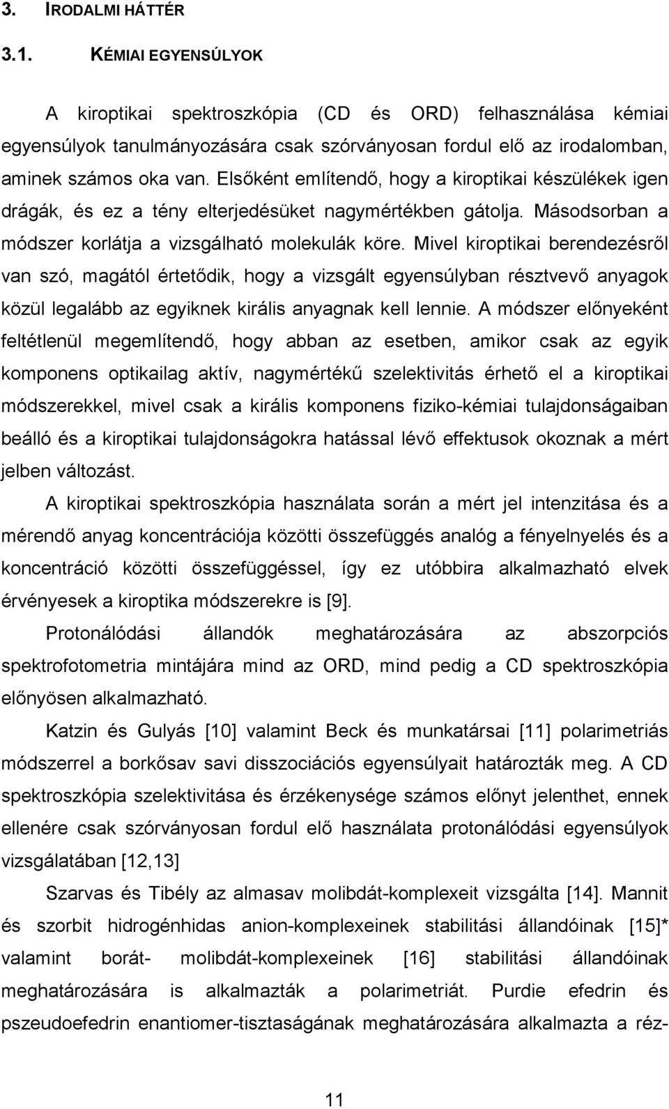 Mivel kiroptikai berendezésről van szó, magától értetődik, hogy a vizsgált egyensúlyban résztvevő anyagok közül legalább az egyiknek királis anyagnak kell lennie.